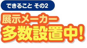 展示メーカー多数設置中！